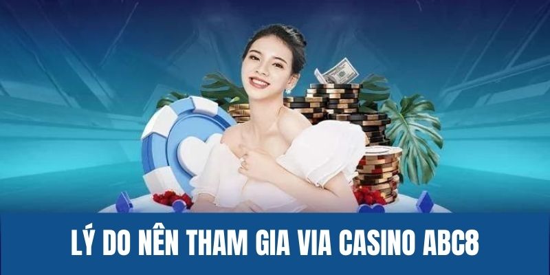 Lý do không thể bỏ lỡ Via Casino ABC8